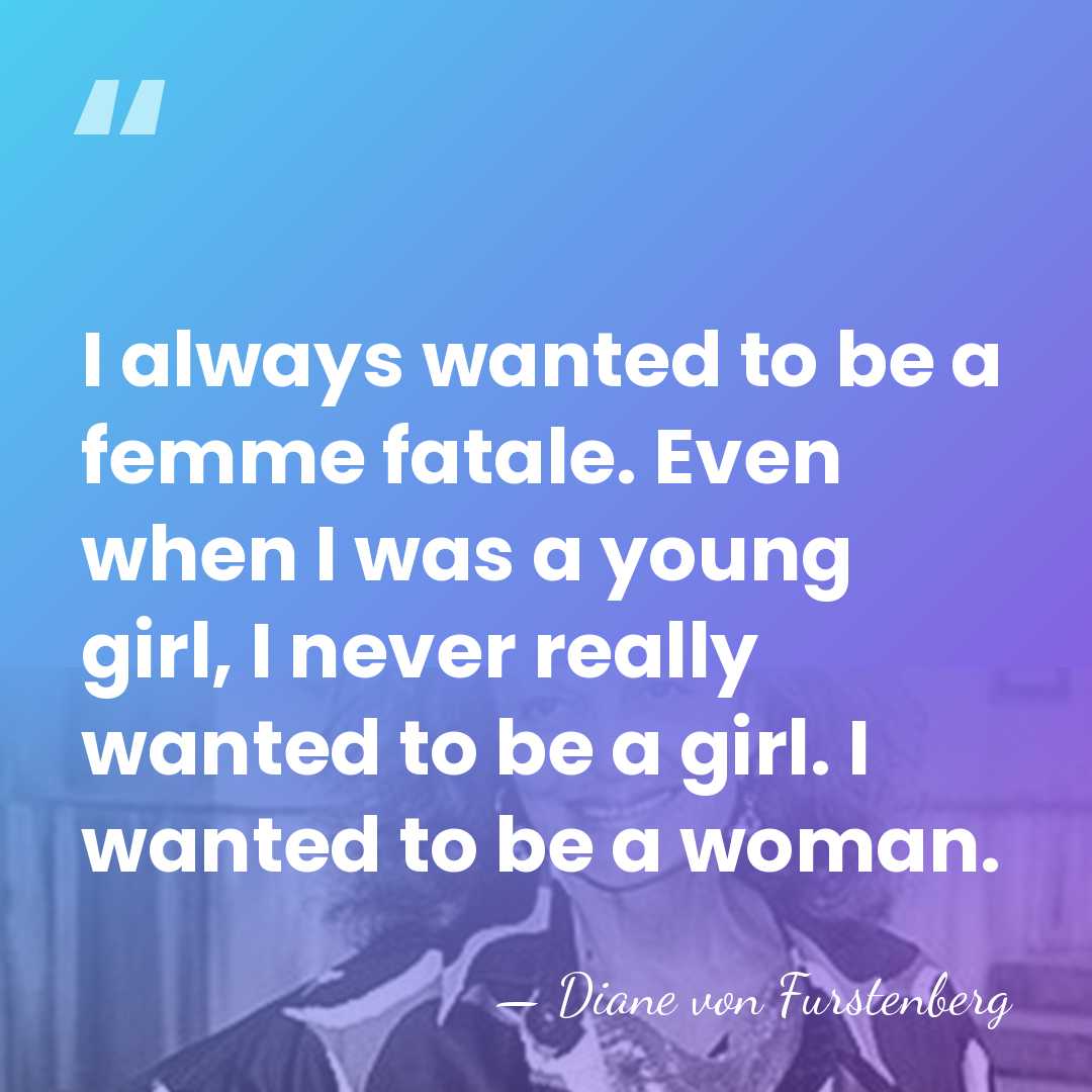 I always wanted to be a femme fatale. Even when I was&hellip; - Diane von Furstenberg