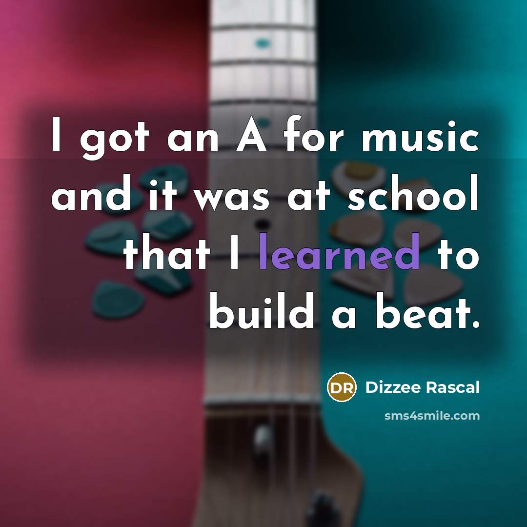 “I got an A for music and it was at…” quote by Dizzee Rascal