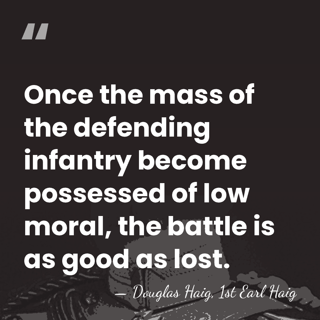 Once the mass of the defending infantry become possessed of low moral,&hellip; - Douglas Haig, 1st Earl Haig