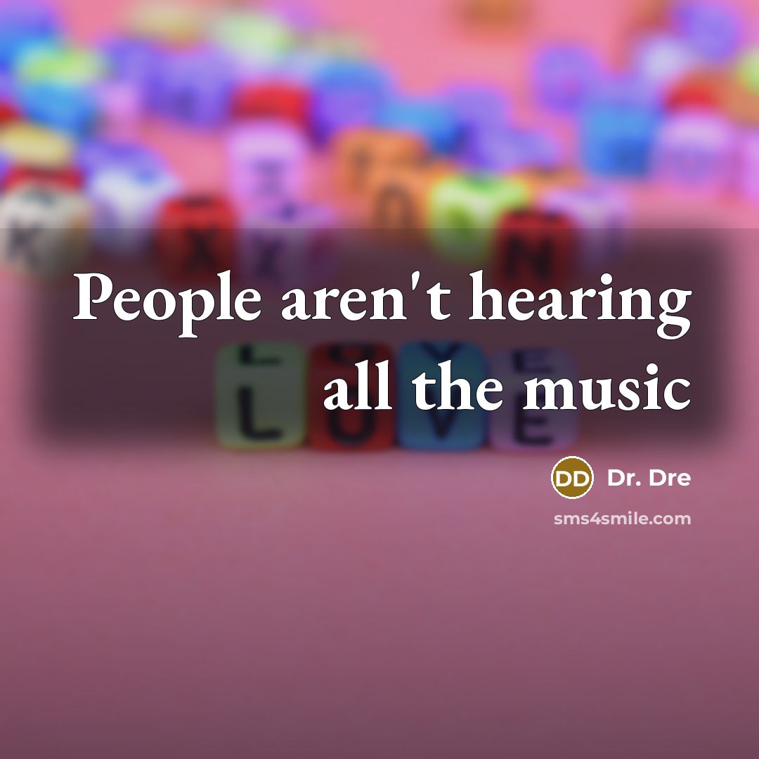 “People aren't hearing all the music…” quote by Dr. Dre