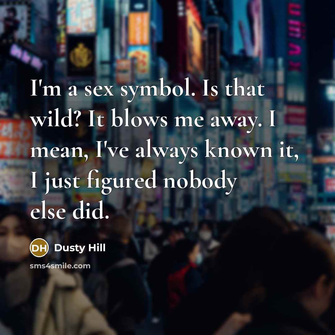 “I'm a sex symbol. Is that wild? It blows me…” quote by Dusty Hill