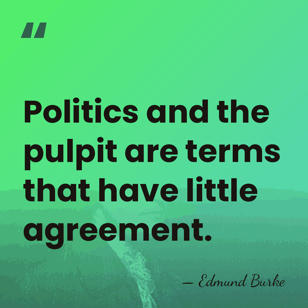 Politics and the pulpit are terms that have little agreement. - Edmund Burke