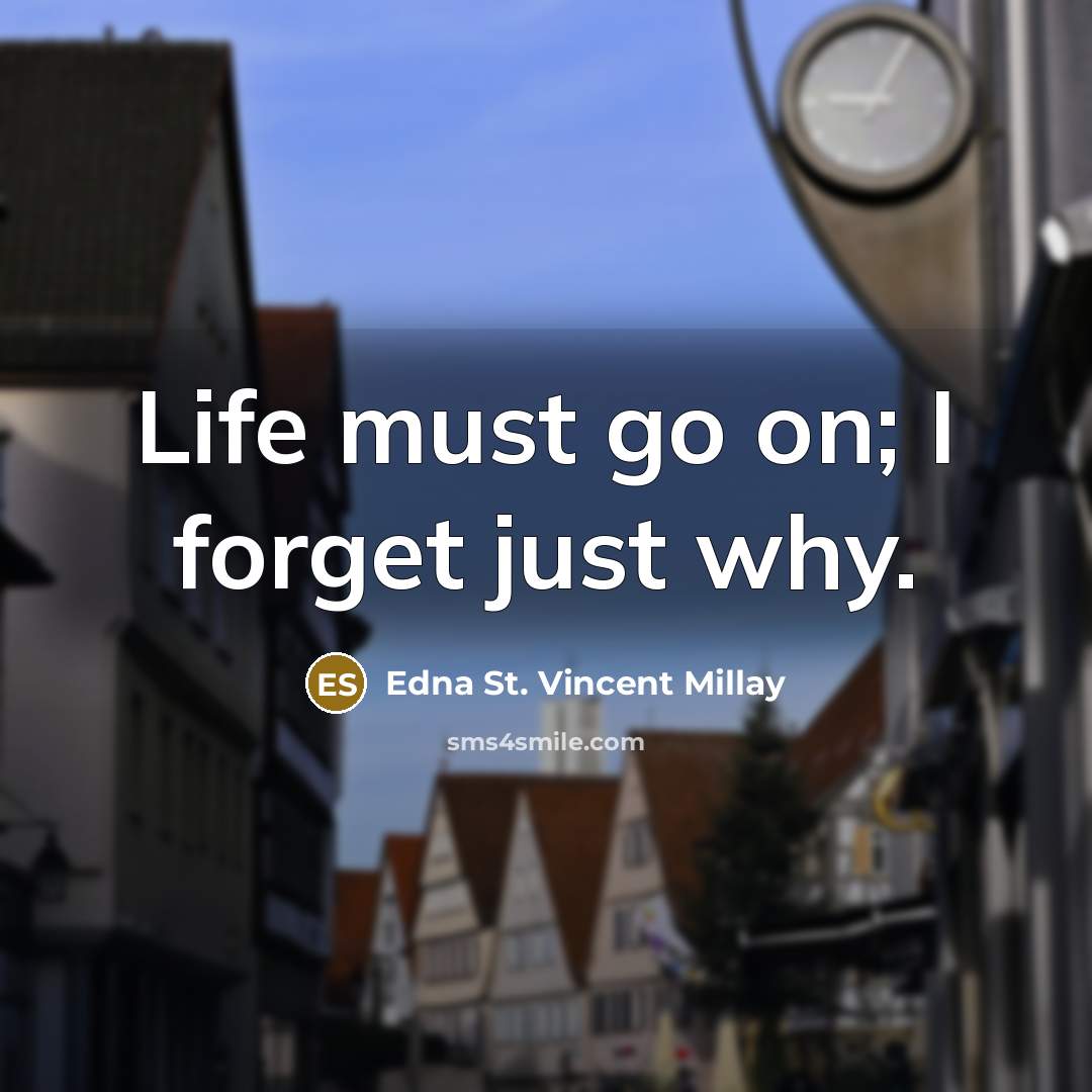 “Life must go on; I forget just why.…” quote by Edna St. Vincent Millay