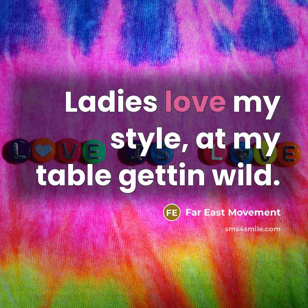 “Ladies love my style, at my table gettin wild.…” quote by Far East Movement