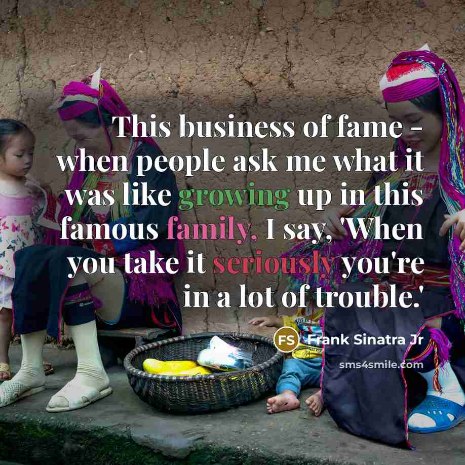 “This business of fame - when people ask me what…” quote by Frank Sinatra Jr