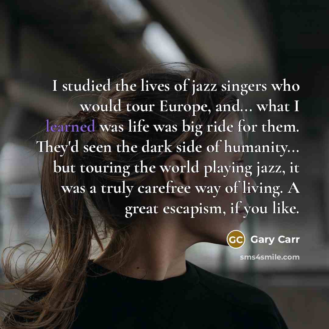 “I studied the lives of jazz singers who would tour…” quote by Gary Carr