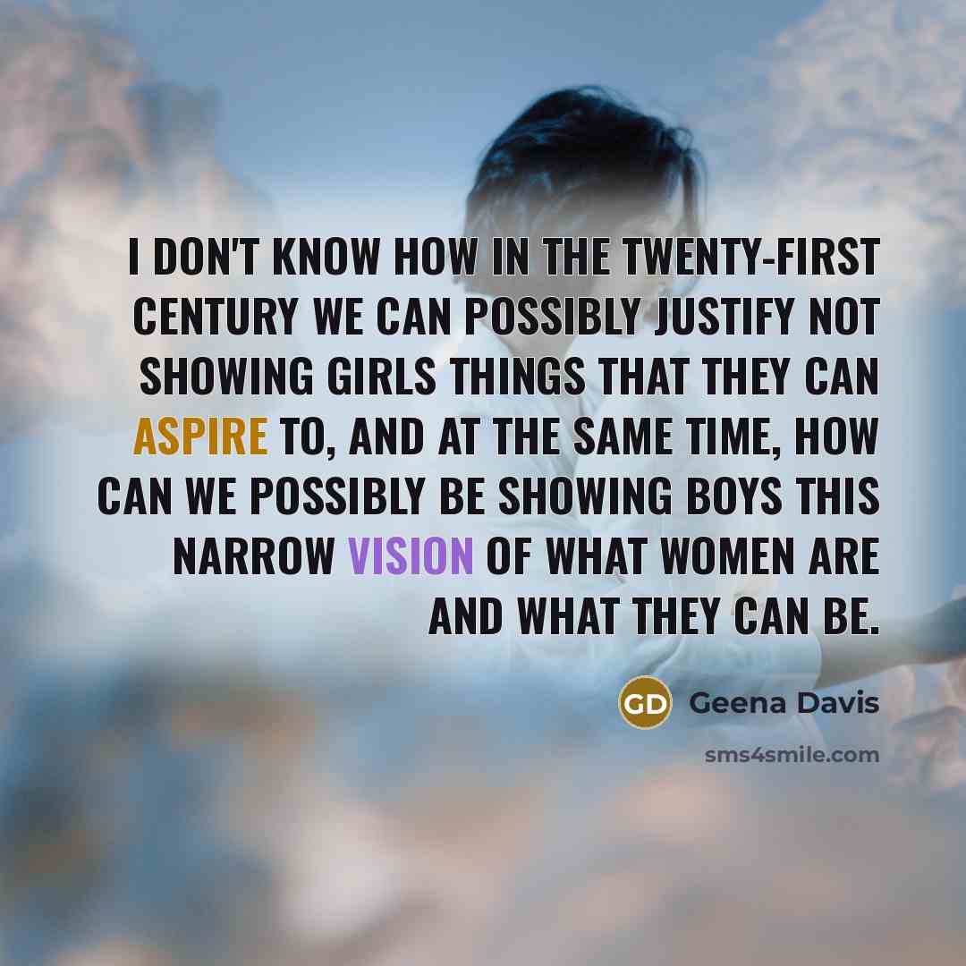“I don't know how in the twenty-first century we can…” quote by Geena Davis