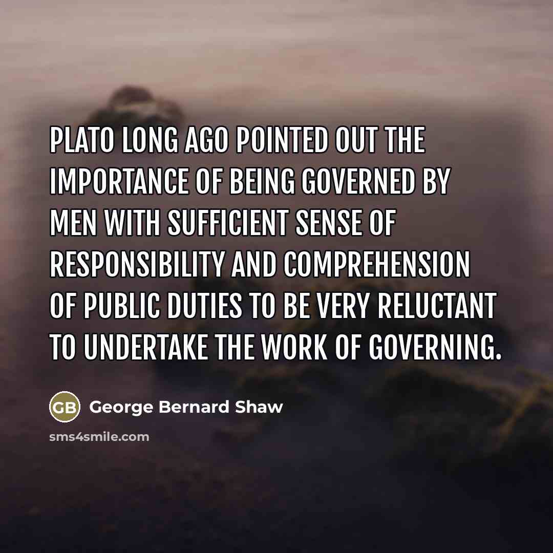 “Plato long ago pointed out the importance of being governed…” quote by George Bernard Shaw