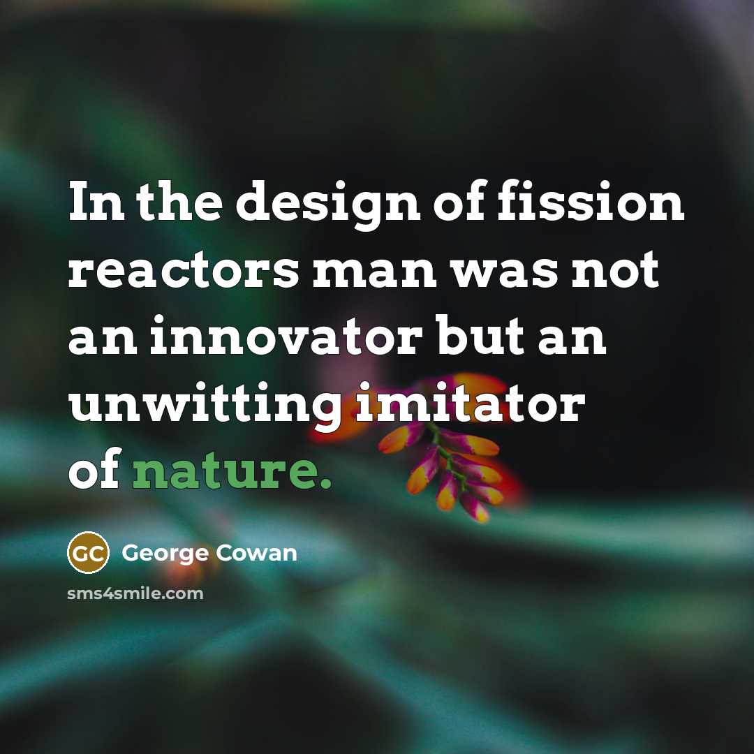“In the design of fission reactors man was not an…” quote by George Cowan