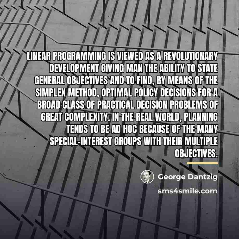 “Linear programming is viewed as a revolutionary development giving man…” quote by George Dantzig
