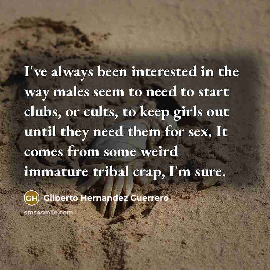 “I've always been interested in the way males seem to…” quote by Gilberto Hernandez Guerrero