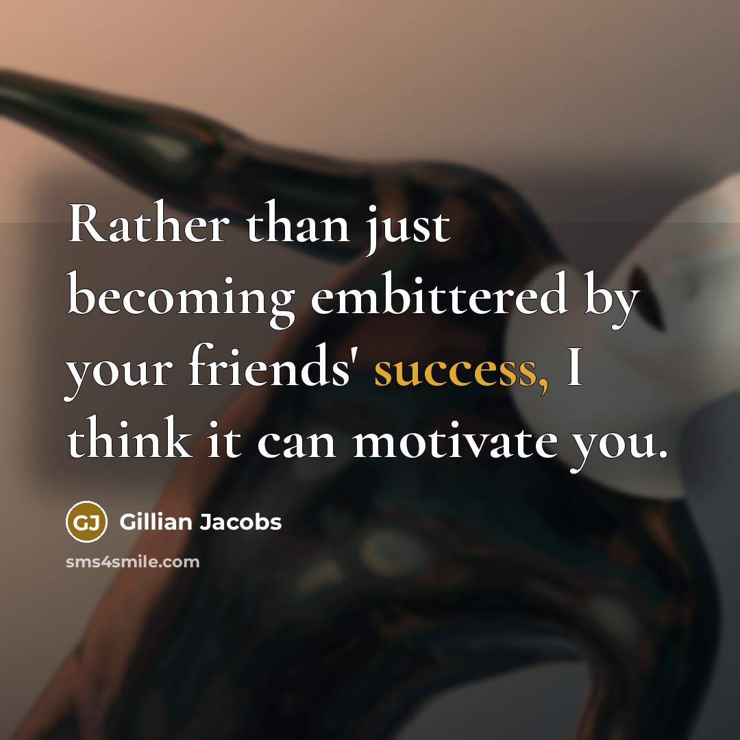“Rather than just becoming embittered by your friends' success, I…” quote by Gillian Jacobs
