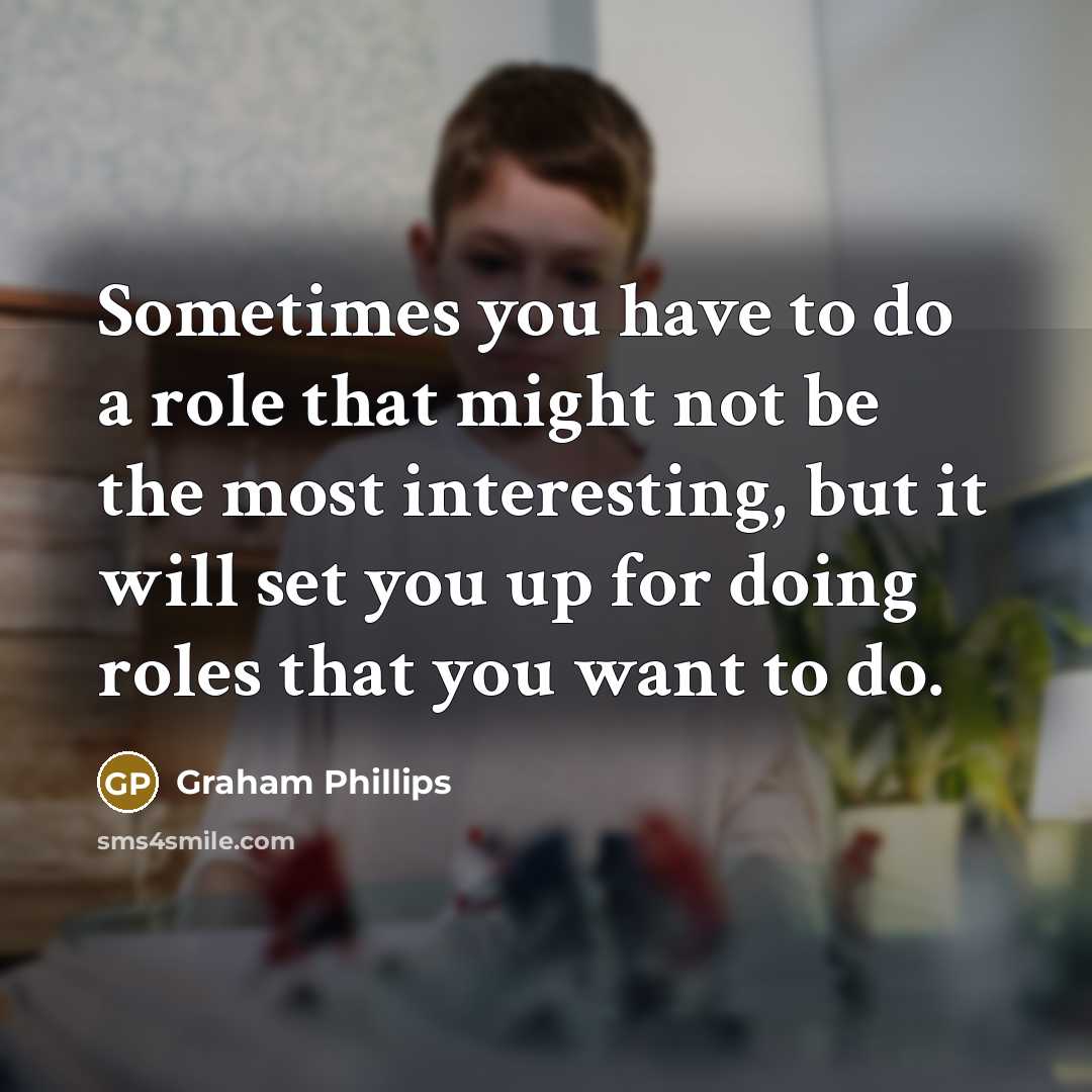 “Sometimes you have to do a role that might not…” quote by Graham Phillips