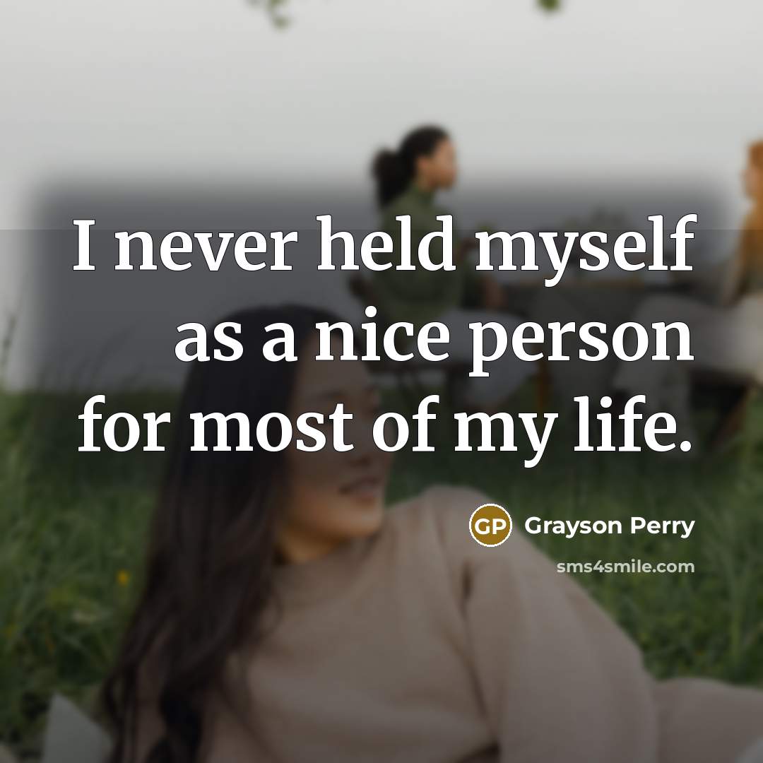 “I never held myself as a nice person for most…” quote by Grayson Perry
