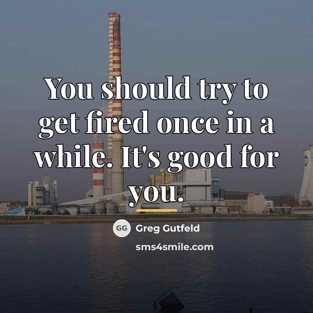 “You should try to get fired once in a while.…” quote by Greg Gutfeld