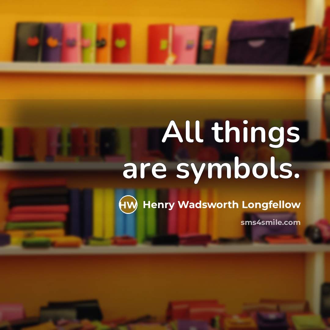 “All things are symbols.…” quote by Henry Wadsworth Longfellow