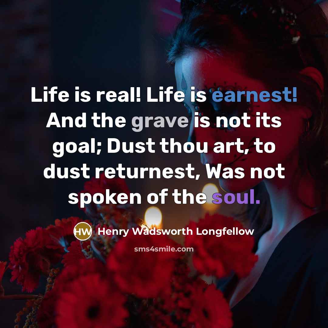 “Life is real! Life is earnest! And the grave is…” quote by Henry Wadsworth Longfellow