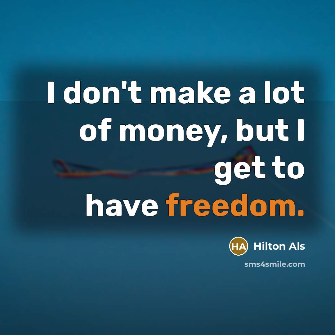 “I don't make a lot of money, but I get…” quote by Hilton Als