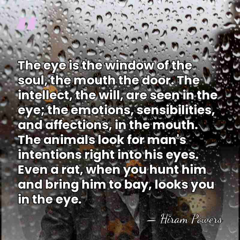 The eye is the window of the soul, the mouth the door.&hellip; - Hiram Powers