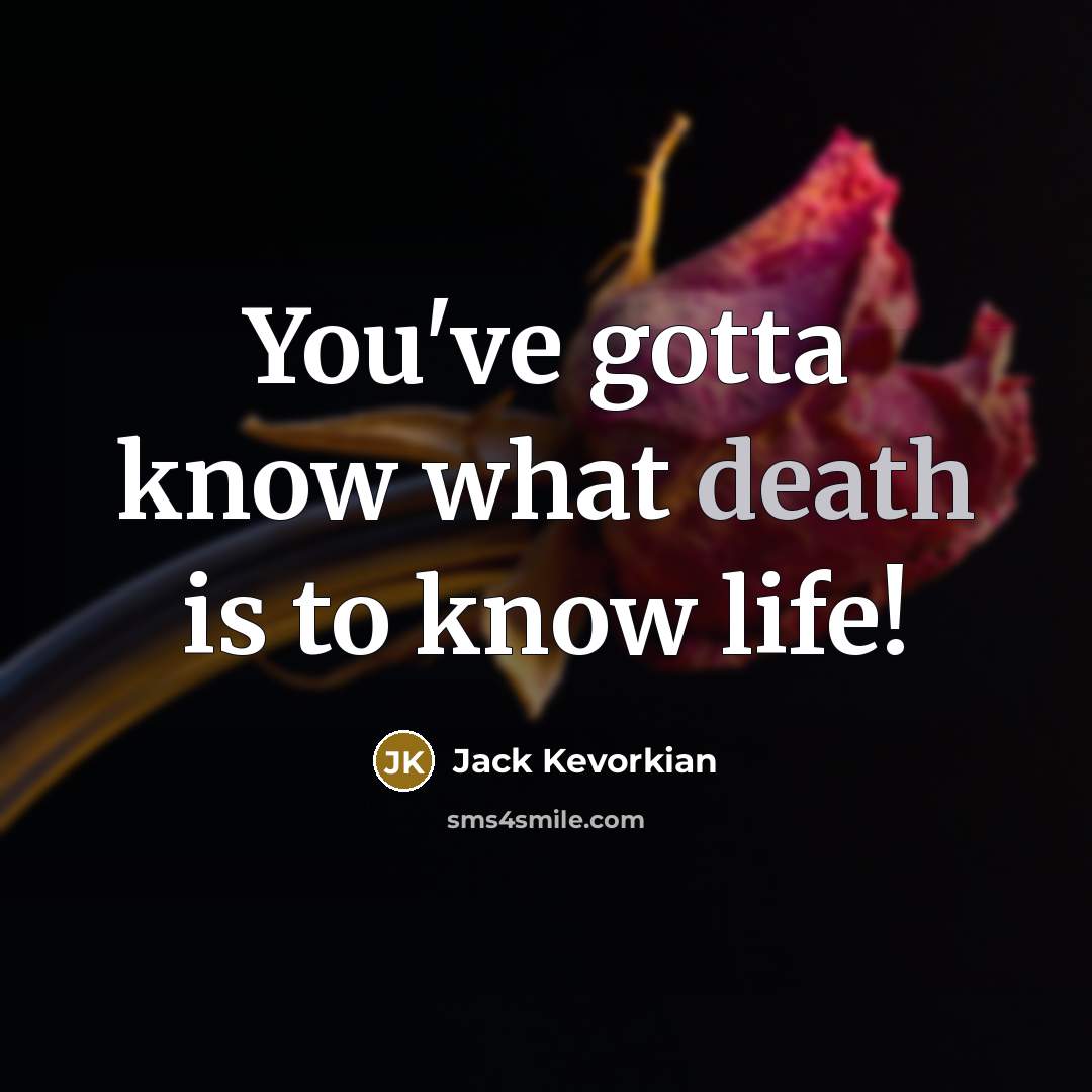“You've gotta know what death is to know life!…” quote by Jack Kevorkian