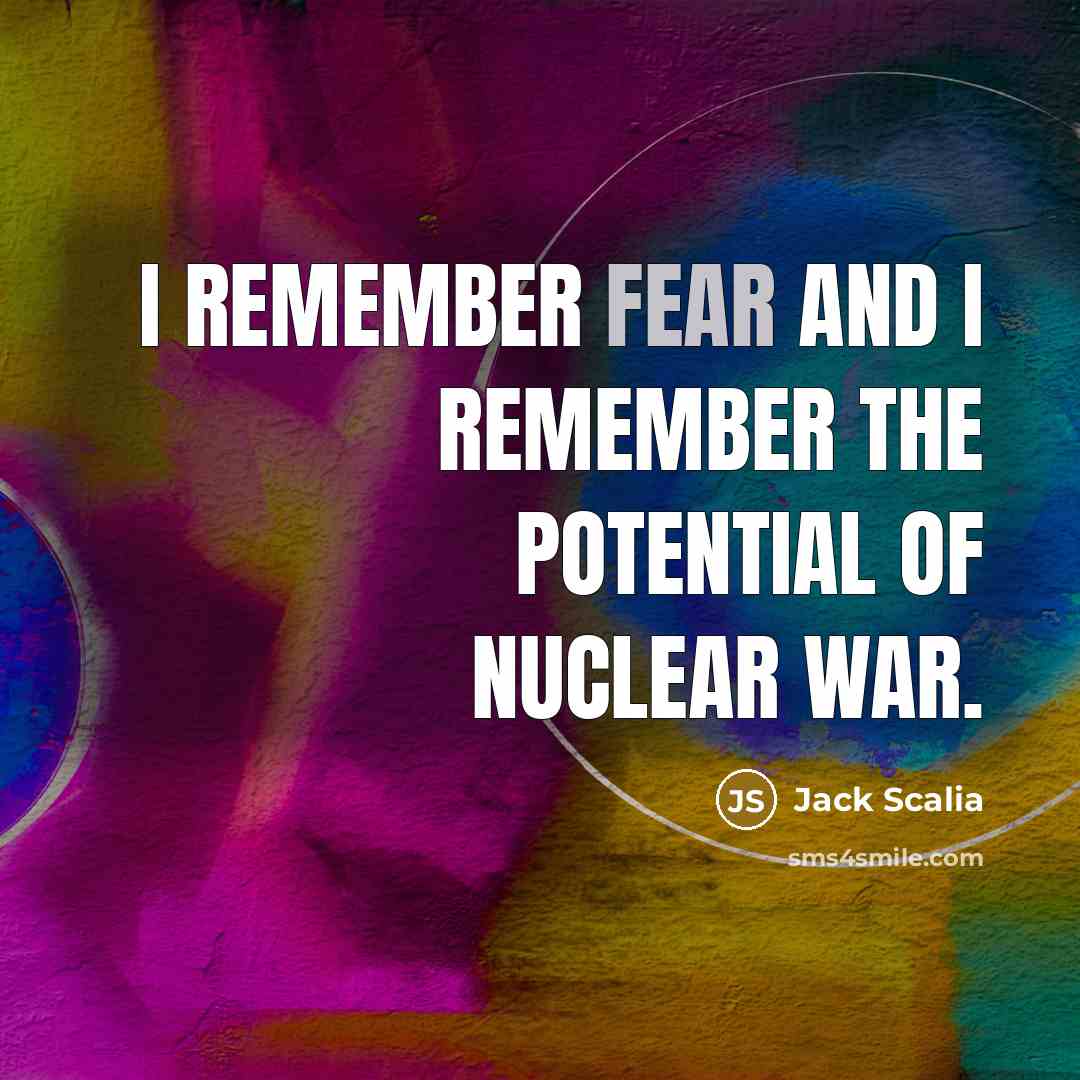 “I remember fear and I remember the potential of nuclear…” quote by Jack Scalia