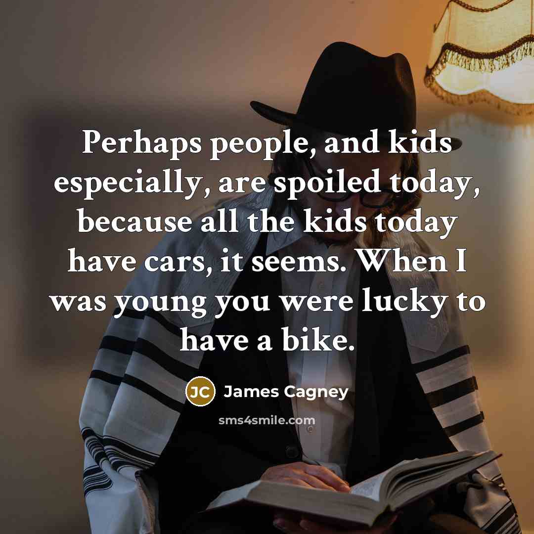 “Perhaps people, and kids especially, are spoiled today, because all…” quote by James Cagney
