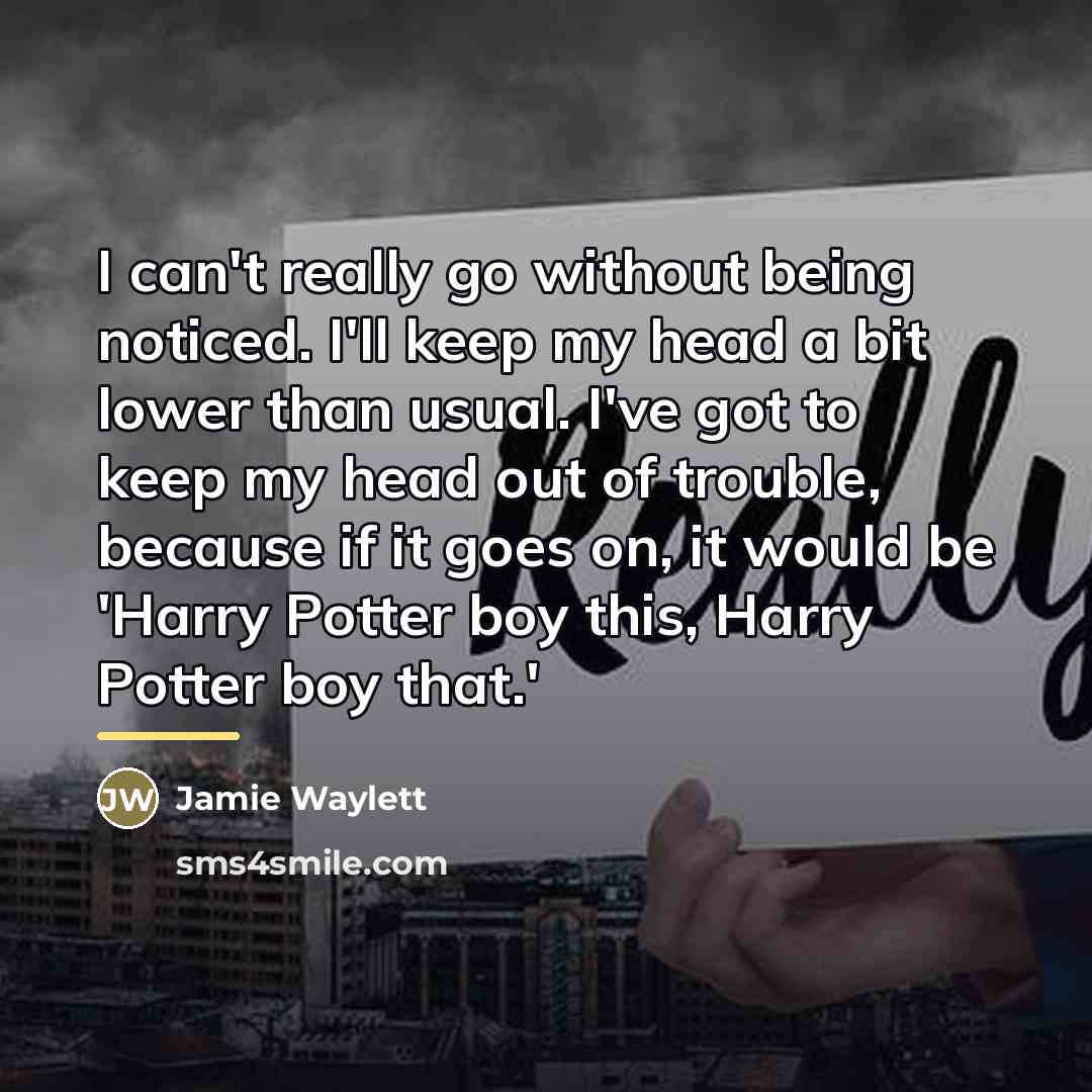 “I can't really go without being noticed. I'll keep my…” quote by Jamie Waylett