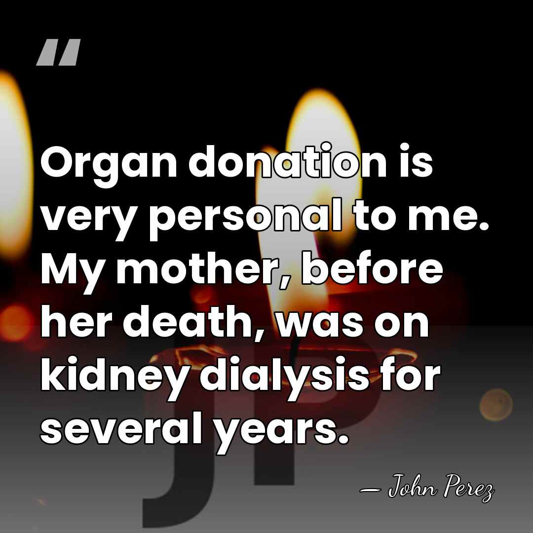 Organ donation is very personal to me. My mother, before her death,&hellip; - John Perez