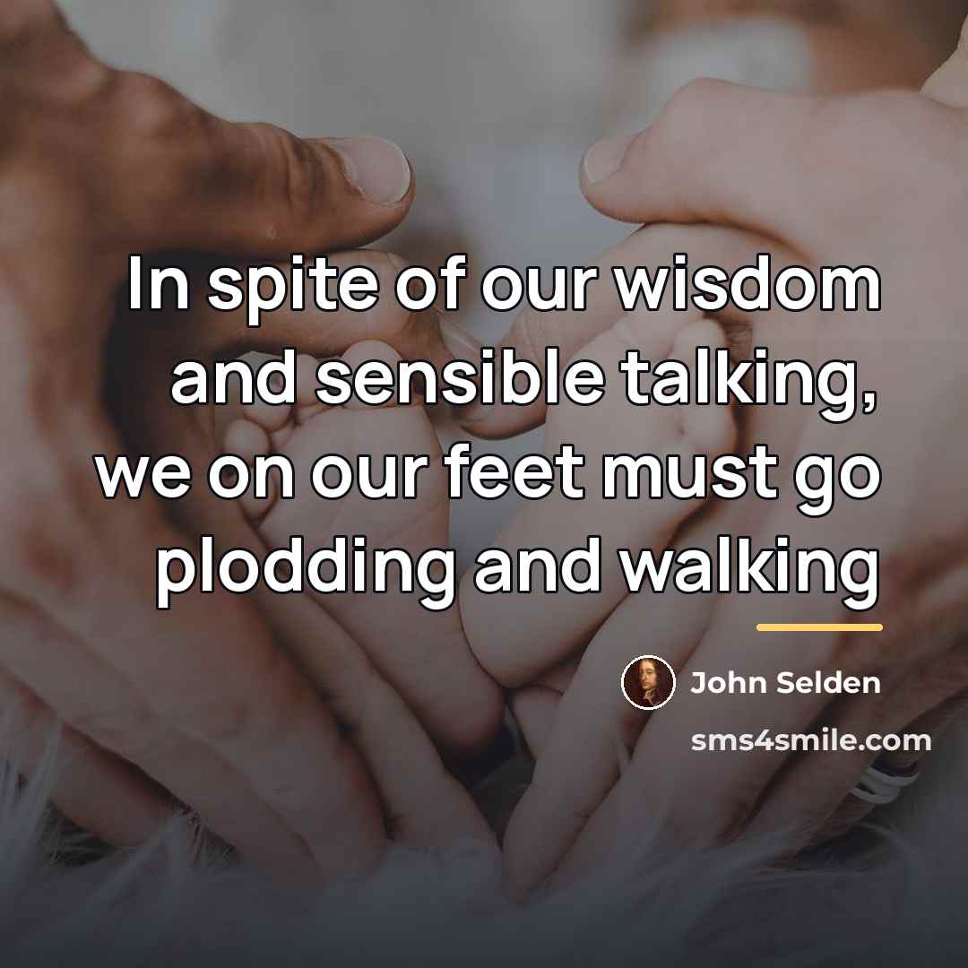 “In spite of our wisdom and sensible talking, we on…” quote by John Selden