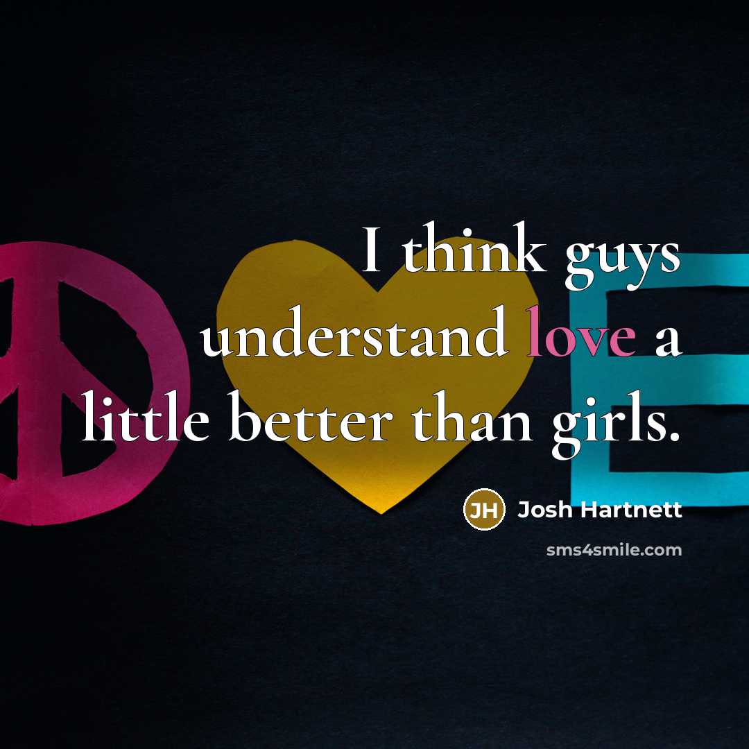 “I think guys understand love a little better than girls.…” quote by Josh Hartnett