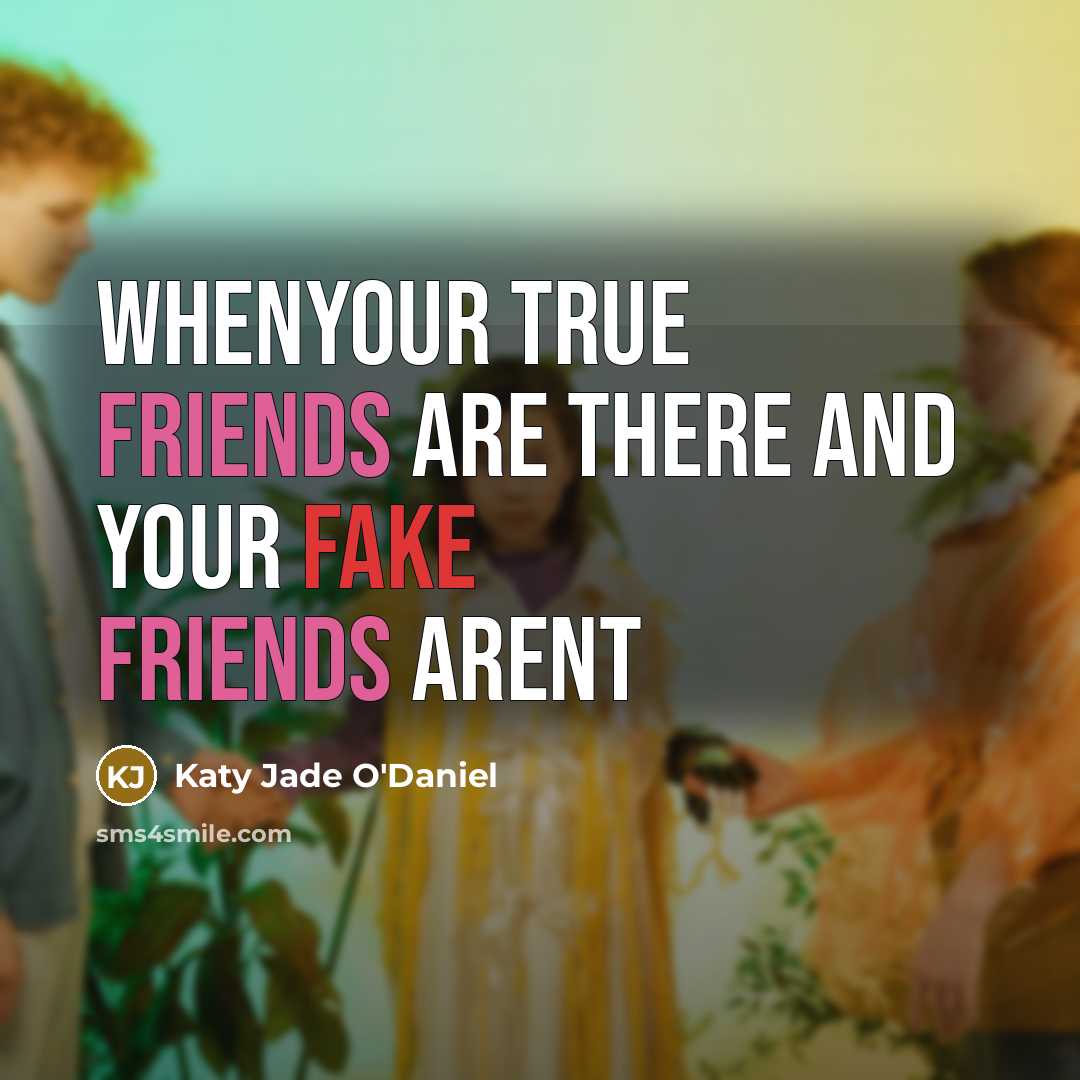 “Whenyour true friends are there and your fake friends arent” quote by Katy Jade O'Daniel