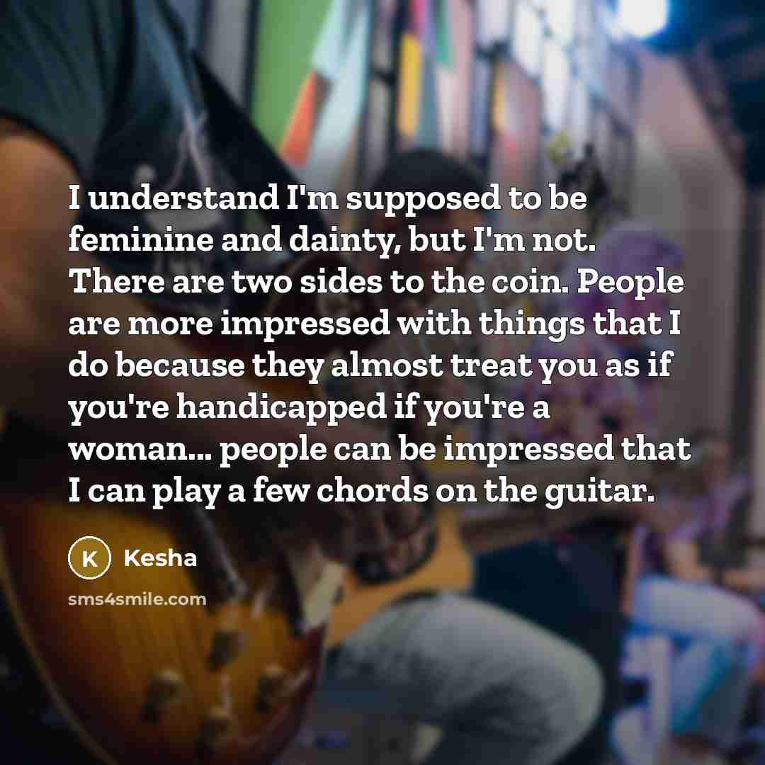 “I understand I'm supposed to be feminine and dainty, but…” quote by Kesha