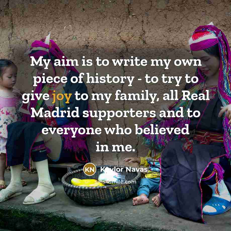 “My aim is to write my own piece of history…” quote by Keylor Navas