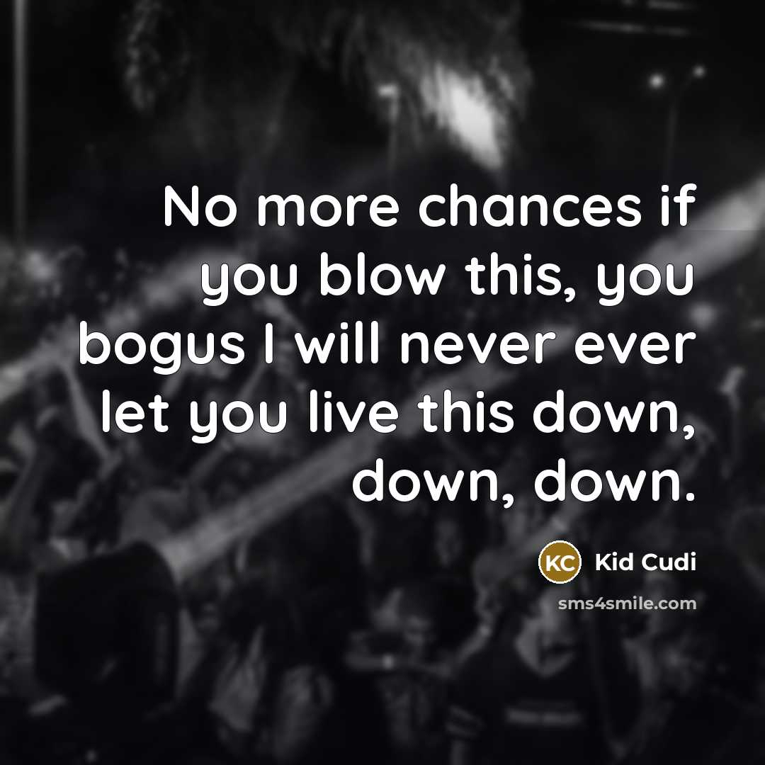 “No more chances if you blow this, you bogus I…” quote by Kid Cudi