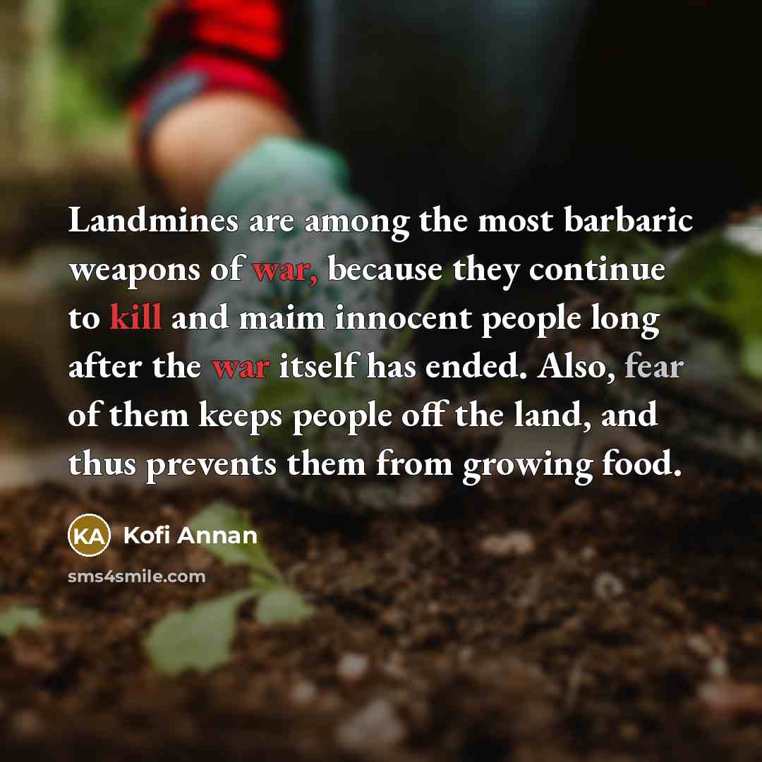 “Landmines are among the most barbaric weapons of war, because…” quote by Kofi Annan