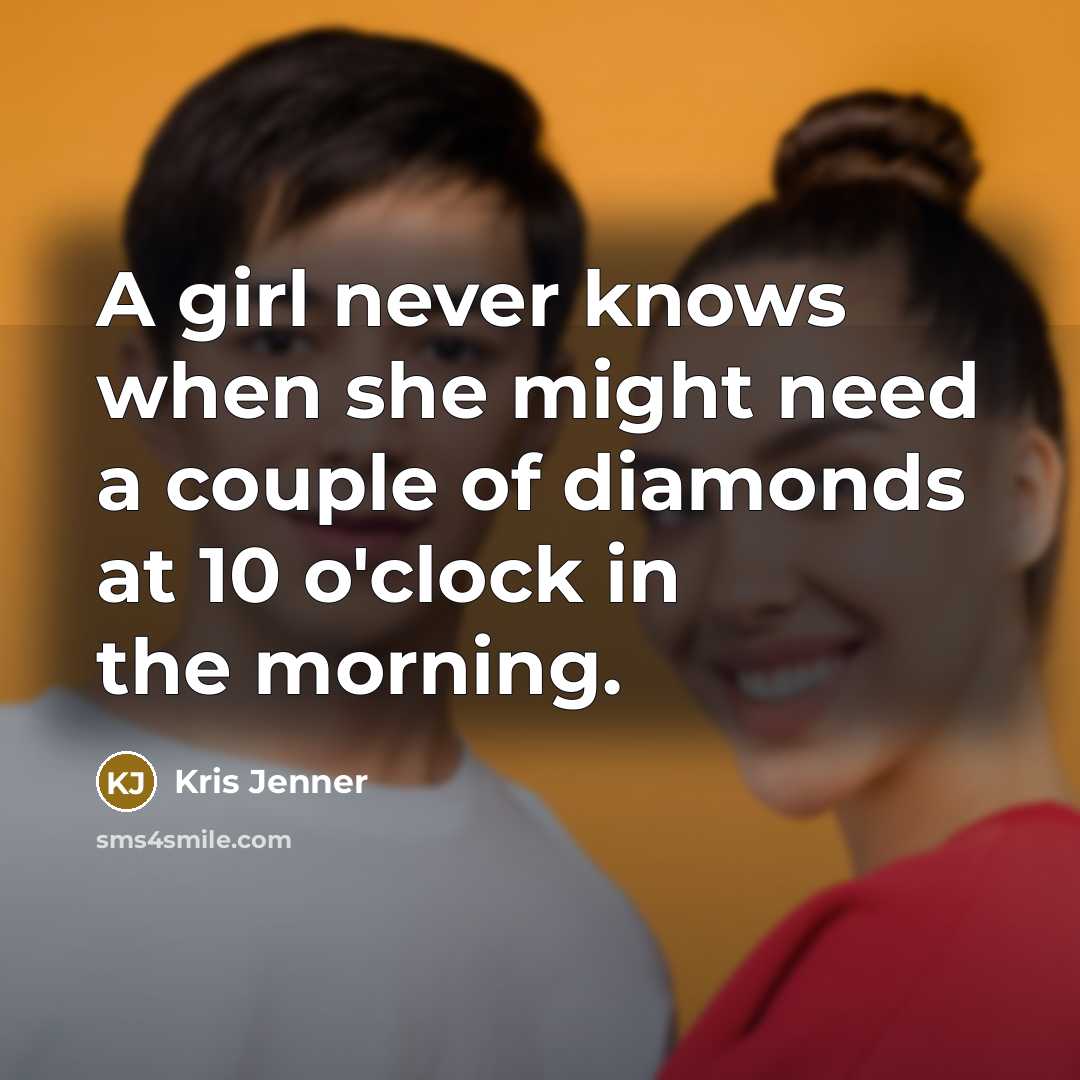 “A girl never knows when she might need a couple…” quote by Kris Jenner