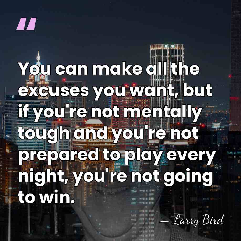 You can make all the excuses you want, but if you're not&hellip; - Larry Bird