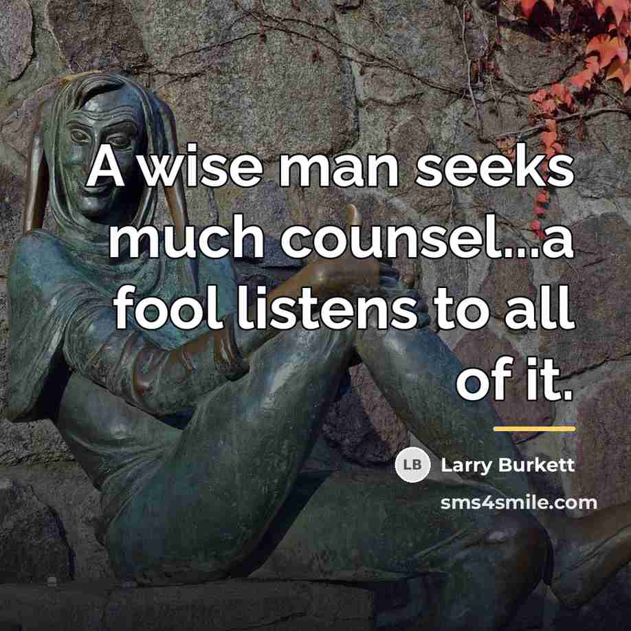 “A wise man seeks much counsel...a fool listens to all…” quote by Larry Burkett