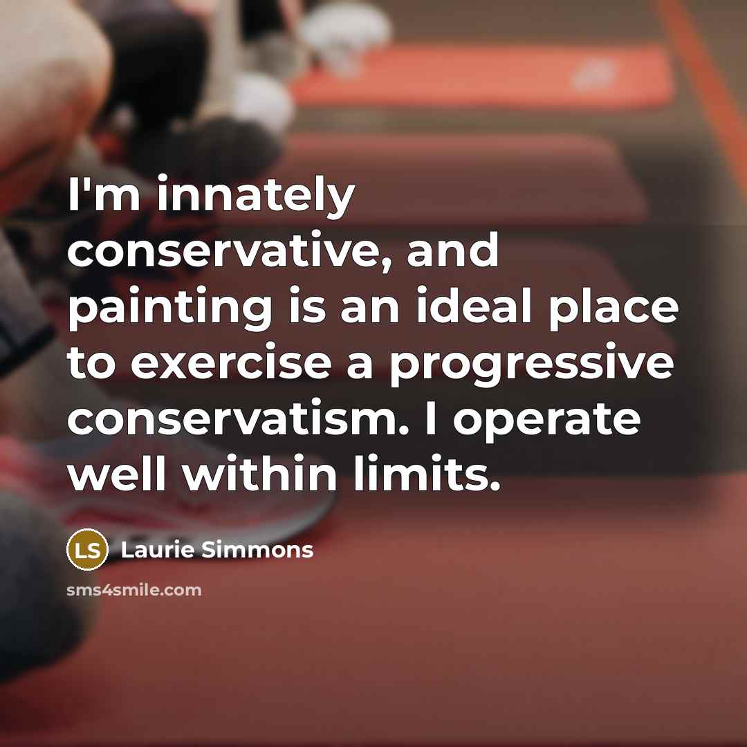 “I'm innately conservative, and painting is an ideal place to…” quote by Laurie Simmons