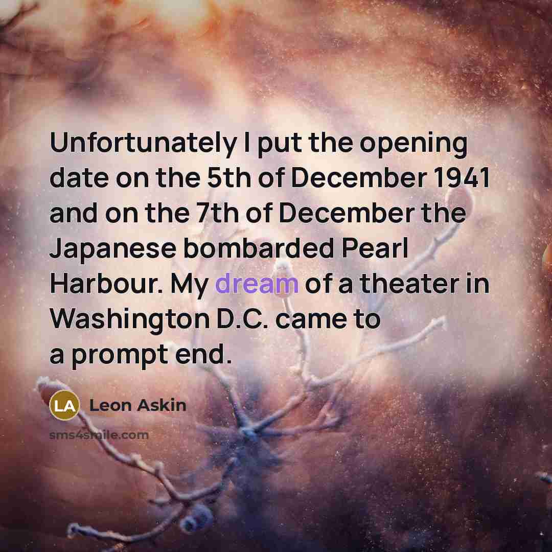 “Unfortunately I put the opening date on the 5th of…” quote by Leon Askin