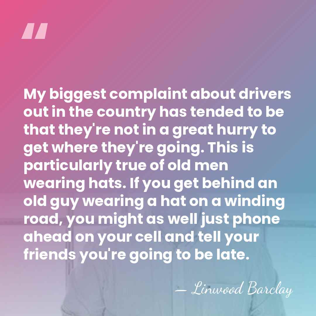 My biggest complaint about drivers out in the country has tended to&hellip; - Linwood Barclay