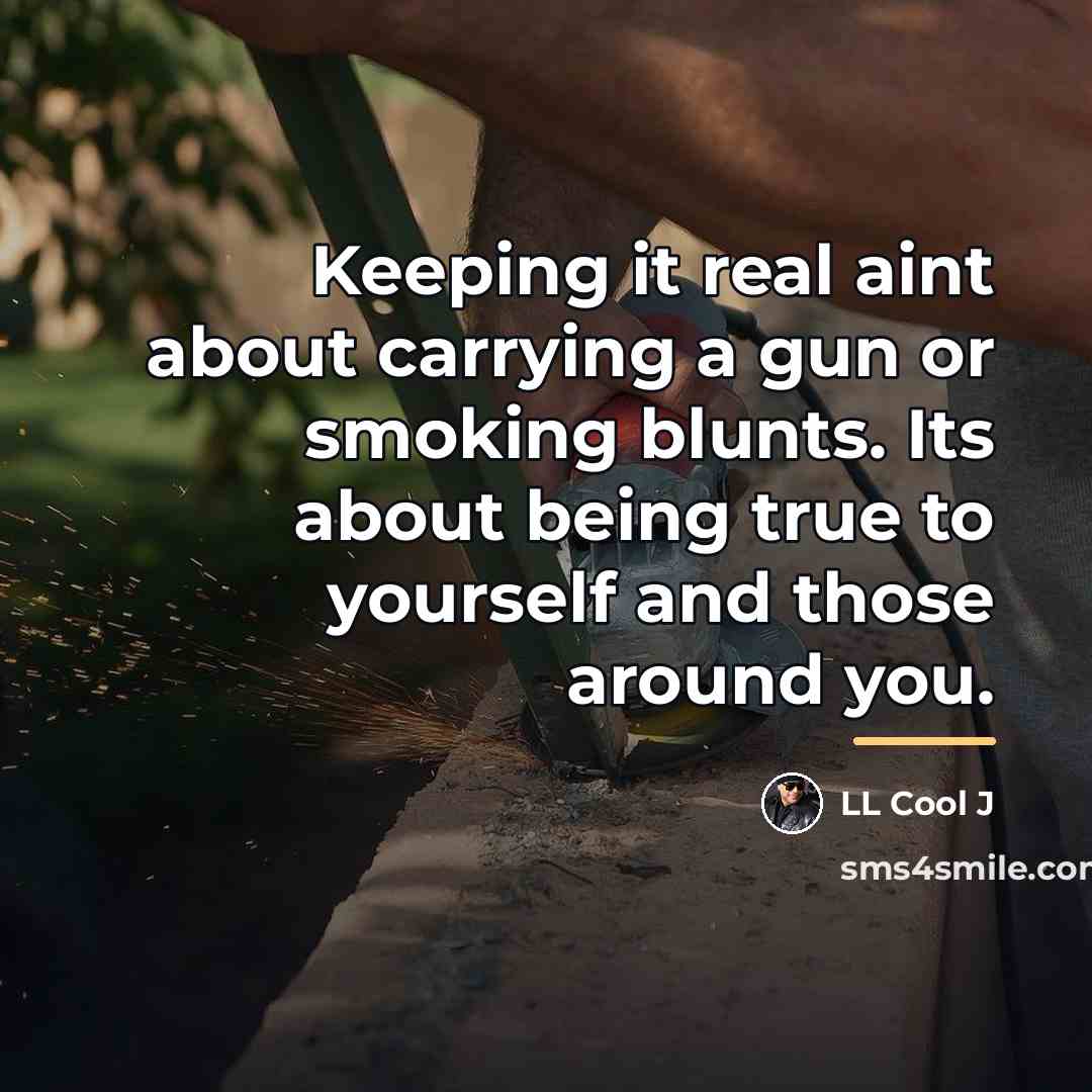 “Keeping it real aint about carrying a gun or smoking…” quote by LL Cool J