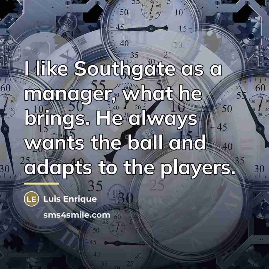 “I like Southgate as a manager, what he brings. He…” quote by Luis Enrique