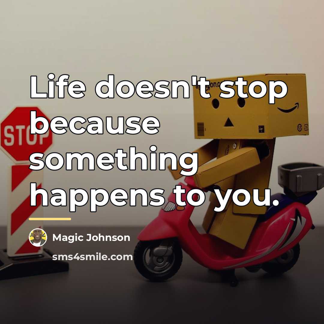 “Life doesn't stop because something happens to you.…” quote by Magic Johnson