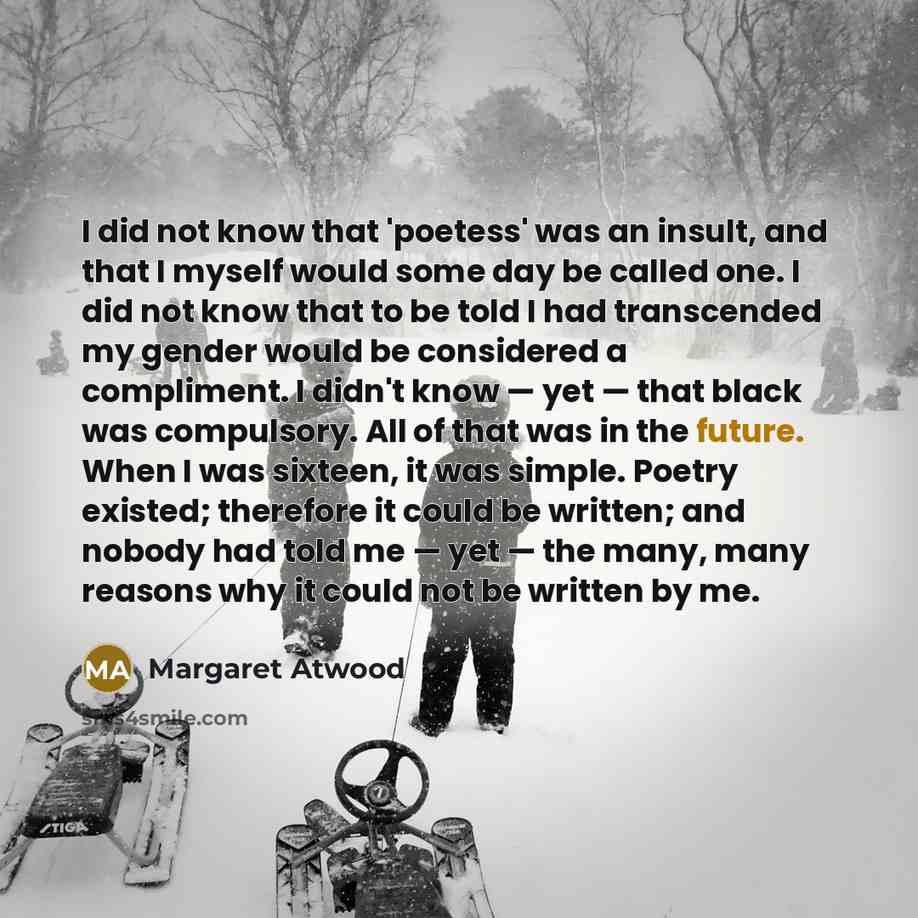 “I did not know that 'poetess' was an insult, and…” quote by Margaret Atwood