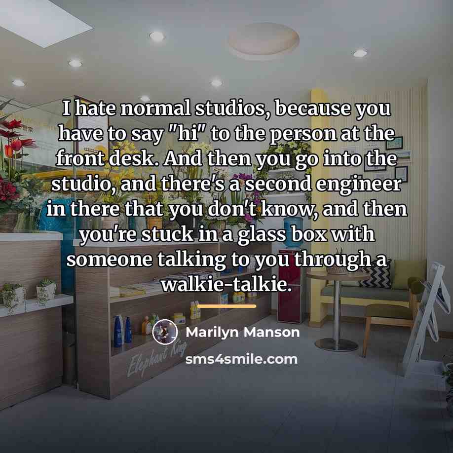 “I hate normal studios, because you have to say "hi"…” quote by Marilyn Manson