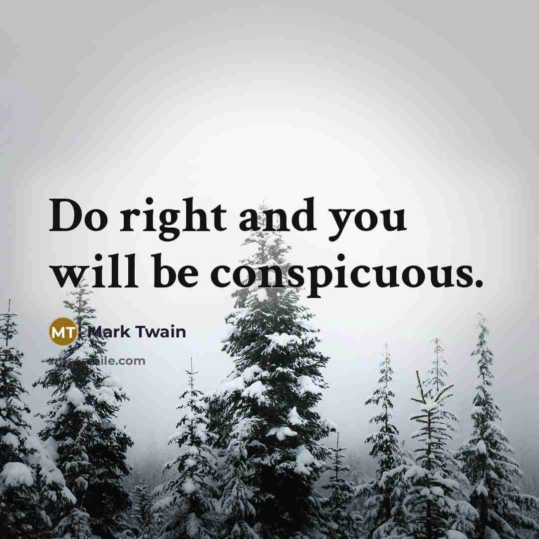 “Do right and you will be conspicuous.” quote by Mark Twain