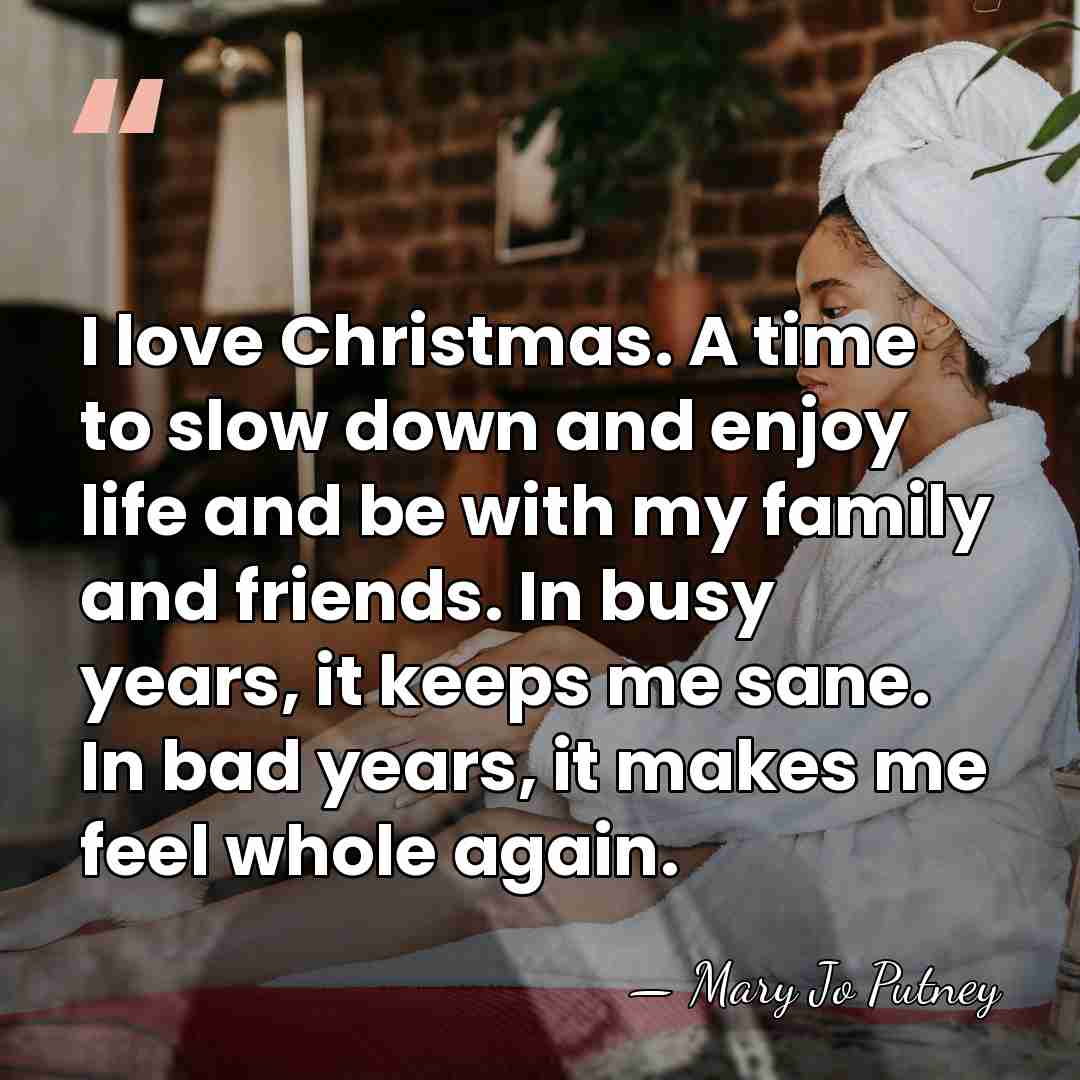 I love Christmas. A time to slow down and enjoy life and&hellip; - Mary Jo Putney