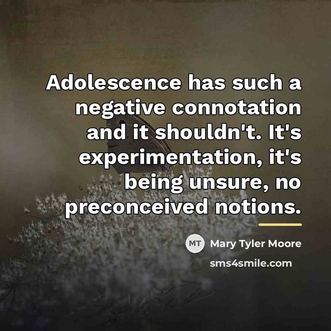 “Adolescence has such a negative connotation and it shouldn't. It's…” quote by Mary Tyler Moore