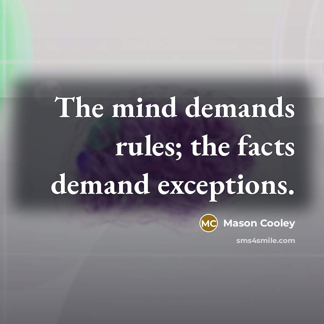 “The mind demands rules; the facts demand exceptions.…” quote by Mason Cooley